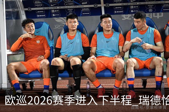 欧巡2026赛季进入下半程 瑞德恰卡拉正在接近美巡