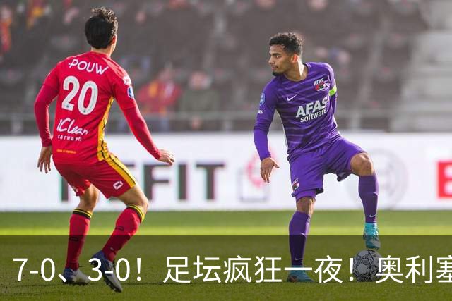 7-0、3-0！足坛疯狂一夜！奥利塞戴帽凯恩百球！切尔西爆大冷！